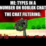 Why can’t i type in numbers :( | ME: TYPES IN A NUMBER ON ROBLOX CHAT; THE CHAT FILTERING:; 1 is | image tagged in you are now banned from xbox live | made w/ Imgflip meme maker