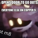 U wot m8 | ME: OPENS DOOR TO GO OUTSIDE; EVERYONE ELSE ON COPPER 9: | image tagged in u wot m8,murder drones | made w/ Imgflip meme maker