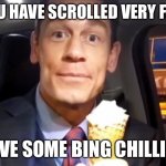 A break from the ads | YOU HAVE SCROLLED VERY FAR; HAVE SOME BING CHILLING | image tagged in bing chilling | made w/ Imgflip meme maker