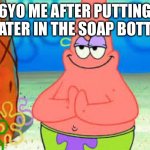 Moan | 6YO ME AFTER PUTTING WATER IN THE SOAP BOTTLE | image tagged in moan,patrick,relatable,furries,anti furry | made w/ Imgflip meme maker