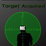 target acquired | TEACHERS WHEN I FIGHT BACK AGAINST THE BULLY:; ME | image tagged in target acquired | made w/ Imgflip meme maker