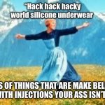 Funny | “Hack hack hacky world silicone underwear; LOT’S OF THINGS THAT ARE MAKE BELIEVE, EVEN WITH INJECTIONS YOUR ASS ISN’T REAL.” | image tagged in memes,look at all these,fake people,fake news,butt | made w/ Imgflip meme maker