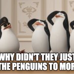 Take The Penguins? | WHY DIDN'T THEY JUST TAKE THE PENGUINS TO MORDOR? | image tagged in penguins of madagascar,lotr,theory,tolkien | made w/ Imgflip meme maker