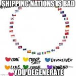 Countryhumans suck | SHIPPING NATIONS IS BAD; YOU DEGENERATE | image tagged in countryhumans ship thingy | made w/ Imgflip meme maker