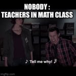 Aint nothin but. A equation | NOBODY :
TEACHERS IN MATH CLASS | image tagged in gifs,math,algebra | made w/ Imgflip video-to-gif maker