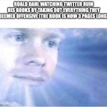 God watching | ROALD DAHL WATCHING TWITTER RUIN HIS BOOKS BY TAKING OUT EVERYTHING THEY DEEMED OFFENSIVE (THE BOOK IS NOW 3 PAGES LONG) | image tagged in god watching | made w/ Imgflip meme maker