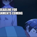 procrastination | THE DEADLINE FOR MY ASSIGNMENTS COMING; ME | image tagged in staring down,tonikawa,tonikaku kawaii,procrastination,procrastinate,assignments | made w/ Imgflip meme maker