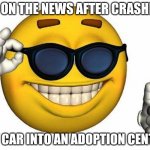 Thumbs Up Emoji | ME ON THE NEWS AFTER CRASHING; MY CAR INTO AN ADOPTION CENTRE | image tagged in thumbs up emoji | made w/ Imgflip meme maker