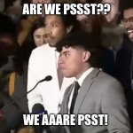 Pisst | ARE WE PSSST?? WE AAARE PSST! | image tagged in pisst | made w/ Imgflip meme maker