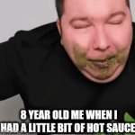 8 year olds | 8 YEAR OLD ME WHEN I HAD A LITTLE BIT OF HOT SAUCE. | image tagged in gifs,anonymous meme week | made w/ Imgflip video-to-gif maker
