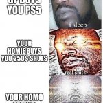I sleep meme with ascended template | YOUR GF BUYS YOU PS5; YOUR HOMIE BUYS YOU 250$ SHOES; YOUR HOMO FRIEND GIVES YOU 50C | image tagged in i sleep meme with ascended template | made w/ Imgflip meme maker