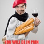 French bread | IF YOU GET ATTACKED BY FRENCH BREAD; YOU WILL BE IN PAIN 
AND BEGGING FOR
MERCI | image tagged in honhonhon baguettes,memes,french bread | made w/ Imgflip meme maker