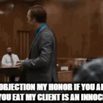 Its you dont get the joke  your not smart | OBJECTION MY HONOR IF YOU ARE WHAT YOU EAT MY CLIENT IS AN INNOCENT MAN | image tagged in gifs,war criminal,criminals | made w/ Imgflip video-to-gif maker