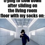 Idk | 9 year old me trying to slow down after sliding on the living room floor with my socks on: | image tagged in gifs,memes | made w/ Imgflip video-to-gif maker