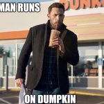 Baffman runs on Dumpkin | BAFFMAN RUNS; ON DUMPKIN | image tagged in affleck runs on | made w/ Imgflip meme maker