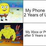 I have an Xbox that Still works Fine after 5 Years of Usage | My Phone After 2 Years of Usage; My Xbox or PC even after 5 Years of Usage | image tagged in weak vs strong spongebob,relatable memes,memes,funny | made w/ Imgflip meme maker