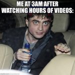 harry potter crazy | ME AT 3AM AFTER WATCHING HOURS OF VIDEOS: | image tagged in harry potter crazy | made w/ Imgflip meme maker