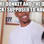 Black guy confused | HOW ARE DONKEY AND THE DRAGON (SHRECK) SUPPOSED TO HAVE KIDS | image tagged in black guy confused | made w/ Imgflip meme maker