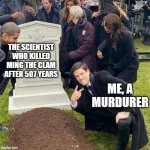 graveyard | THE SCIENTIST WHO KILLED MING THE CLAM AFTER 507 YEARS; ME, A MURDURER | image tagged in graveyard | made w/ Imgflip meme maker