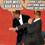 Will Smith Batman Slapping | YOUR WIFE IS BAD IN BED; DON’T SAY ANYTHING BAD ABOUT MY WIFE | image tagged in will smith batman slapping,will smith punching chris rock | made w/ Imgflip meme maker