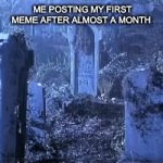 IMBACK | ME POSTING MY FIRST MEME AFTER ALMOST A MONTH | image tagged in gifs,memes | made w/ Imgflip video-to-gif maker