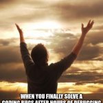 THANK GOD | WHEN YOU FINALLY SOLVE A CODING BUGS AFTER HOURS OF DEBUGGING | image tagged in thank god | made w/ Imgflip meme maker