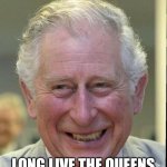 Another Deleted Meme x2, Yeah I'm keeping count | LONG LIVE THE QUEENS | image tagged in king charles smiling,no response,chicken shit,defend yourself,well nevermind | made w/ Imgflip meme maker
