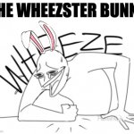 Happy Weezster | THE WHEEZSTER BUNNY | image tagged in wheeze | made w/ Imgflip meme maker