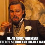 I may get older, but I'll stay forever young | ME, AN ADULT, WHENEVER THERE'S SILENCE AND I HEAR A FART | image tagged in laughing leonardo di caprio | made w/ Imgflip meme maker