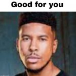 Good For You Text Revamp meme