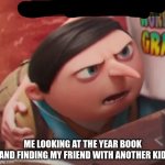 but why are the photos so bad | ME LOOKING AT THE YEAR BOOK AND FINDING MY FRIEND WITH ANOTHER KID | image tagged in ugh he looks wierd | made w/ Imgflip meme maker