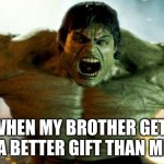 He's for sure the favorite child | WHEN MY BROTHER GETS A BETTER GIFT THAN ME | image tagged in hulk | made w/ Imgflip meme maker