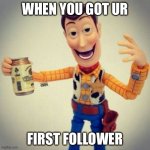 wow, congrats. | WHEN YOU GOT UR; FIRST FOLLOWER | image tagged in come here - q | made w/ Imgflip meme maker
