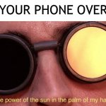 Who needs a heater when you have a phone | WHEN YOUR PHONE OVERHEATS | image tagged in the power of the sun,iphone,memes,funny,funny memes,phone | made w/ Imgflip meme maker