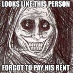 Unwanted House Guest Meme | LOOKS LIKE THIS PERSON; FORGOT TO PAY HIS RENT | image tagged in memes,unwanted house guest | made w/ Imgflip meme maker