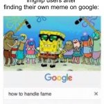 Image Title | imgflip users after finding their own meme on google: | image tagged in how to handle fame,memes,funny | made w/ Imgflip meme maker
