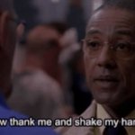 Now Thank Me And Shake My Hand Meme Generator - Imgflip