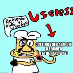 Bruh he ain’t got no arm! His hand is floating | CUTTING YOUR ARM OFF 
(I LEARNED IT THE HARD WAY) | image tagged in rememberkidsitsuseless | made w/ Imgflip meme maker