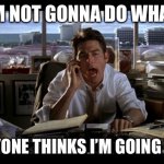 Happy easter | I’M NOT GONNA DO WHAT; EVERYONE THINKS I’M GOING TO DO | image tagged in jerry maguire | made w/ Imgflip meme maker