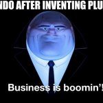 Buisness is boomin | NINTENDO AFTER INVENTING PLUMBERS: | image tagged in buisness is boomin | made w/ Imgflip meme maker