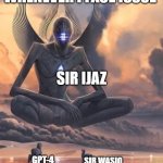 Alien good looks down at lower beings meme | TOOLS THAT HELPS ME
WHENEVER I FACE ISSUE; SIR IJAZ; SIR WASIQ; GPT-4 | image tagged in alien good looks down at lower beings meme | made w/ Imgflip meme maker