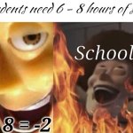 Satanic woody (no spacing) | "Students need 6 - 8 hours of sleep"; Schools; 6 - 8 = -2 | image tagged in satanic woody no spacing | made w/ Imgflip meme maker