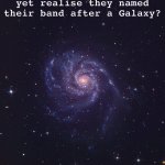 Galaxy | Did the band “M83” yet realise they named their band after a Galaxy? | image tagged in pinwheel galaxy | made w/ Imgflip meme maker