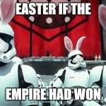 Easter In The Empire | EASTER IF THE; EMPIRE HAD WON | image tagged in easter in the empire | made w/ Imgflip meme maker