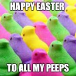 peeps | HAPPY EASTER; TO ALL MY PEEPS | image tagged in peeps | made w/ Imgflip meme maker