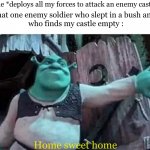 every castles games forgot that details lol | me *deploys all my forces to attack an enemy castle*; that one enemy soldier who slept in a bush and 
 who finds my castle empty :; Home sweet home | image tagged in shrek opens the door,clash of clan,game of thrones,shrek,tower defense simulator,collapse | made w/ Imgflip meme maker