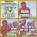 Chores, what chores? | Time to do some chores, guys; HAHA.. CHORES; PARENTS; WE'RE ON A DAY-OFF  TODAY; WHAT CHORES | image tagged in funny beating | made w/ Imgflip meme maker