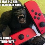 Nintendogorrila | A 4 YEAR OLD KID: LOOK I'TS DONKEY KONG; HIS OLDER BROTHER: WTF | image tagged in nintendo gorrila | made w/ Imgflip meme maker