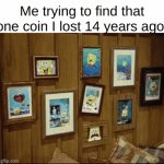 ong | Me trying to find that one coin I lost 14 years ago: | image tagged in gifs,finding,memes | made w/ Imgflip video-to-gif maker