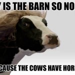 Daily Bad Dad Joke April 10 2023 | WHY IS THE BARN SO NOISY? BECAUSE THE COWS HAVE HORNS. | image tagged in fabio cow | made w/ Imgflip meme maker